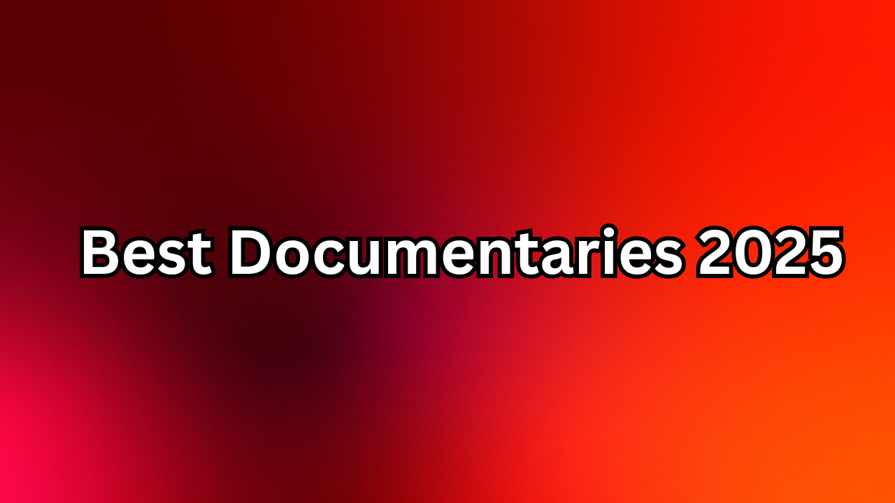 Best Documentaries 2025: Must-Watch Films That Will Change Your Perspective