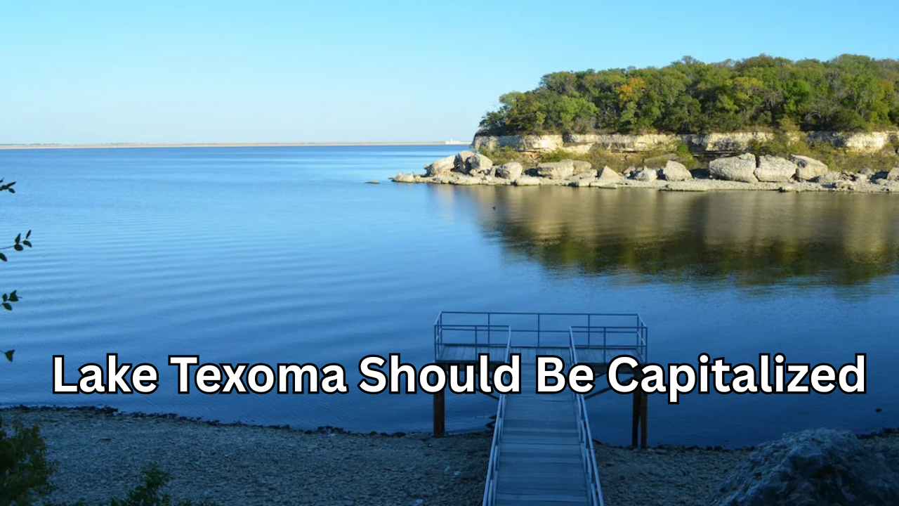 Lake Texoma Should Be Capitalized: A Complete Guide to Naming, Grammar, and Travel Insights