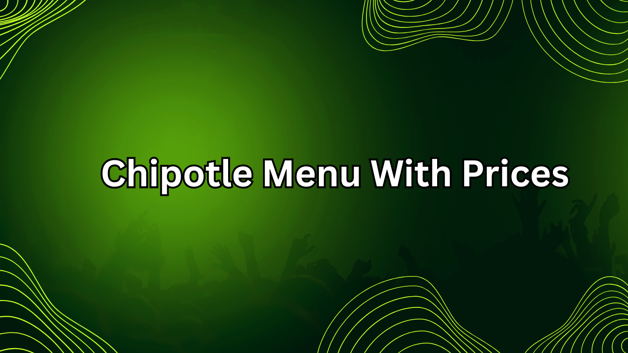 Chipotle Menu With Prices – The Ultimate Positive Guide to Smart Ordering